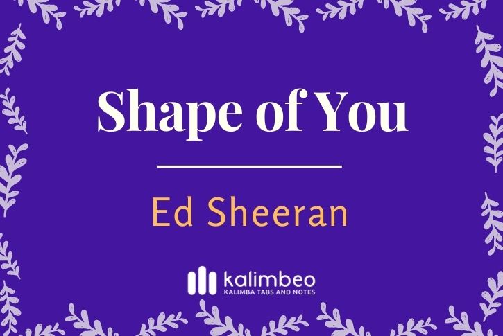 Shape of You - Ed Sheeran - Kalimba Tabs and Notes