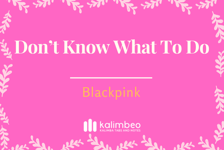 dont-know-what-to-do-blackpink-kalimba-tabs